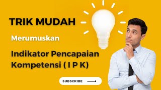 TRIK MUDAH Merumuskan Indikator Pencapaian Kompetensi ( IPK)