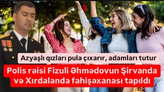 Polis rəisi Fizuli Əhmədovun azyaşlı qızlar fahişəxanası aşkarlandı