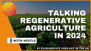 Talking Regenerative Agriculture in 2024 with Nestle