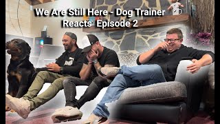 We Are Still Here - Dog Trainer Reacts - Episode 2