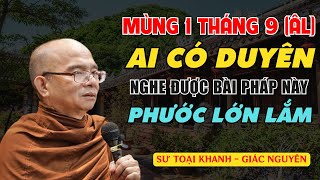 Mùng 1 tháng 9 âm lịch ai có duyên nghe bài pháp này phước lớn lắm - h Sư Toại Khanh Giảng Pháp