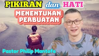 PIKIRAN DAN HATI MENENTUKAN PERBUATAN - Pastor Philip Mantofa