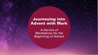 Journeying into Advent with Mark | A Service of Meditations for the Beginning of Advent | 30 Nov