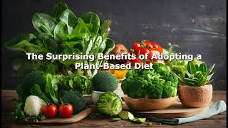 The Surprising Benefits of Adopting a Plant-Based Diet