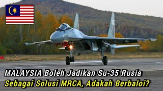 MALAYSIA Boleh Jadikan Su-35 Rusia Sebagai Solusi MRCA, Adakah Berbaloi?