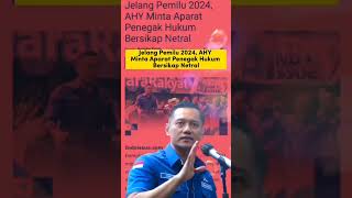 AHY BERHARAP PENEGAK HUKUM BERSIKAP NETRAL DI PEMILU 2024