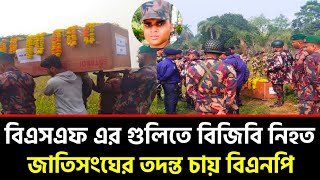 সীমান্তে বিজিবি সদস্য নিহতের ঘটনায় জাতিসংঘের তদন্ত চায় বিএনপি | বিএসএফ এর গুলিতে বিজিবি নিহিতbgb bsf