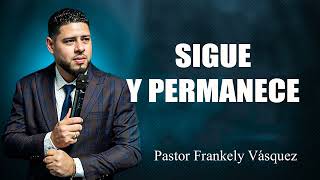 SIGUE Y PERMANECE  ►Pastor Frankely Vásquez