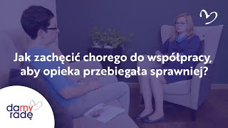 Jak zachęcić chorego do współpracy, aby opieka przebiegała sprawniej?