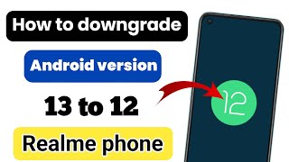 How to downgrade android version 13 to 12 Realme