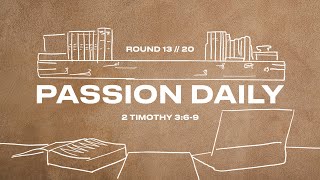 Passion Daily  :: 2 Timothy 3:6-9 :: Round 13