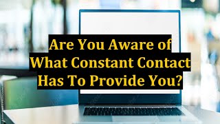 Are You Aware of What Constant Contact Has To Provide You?