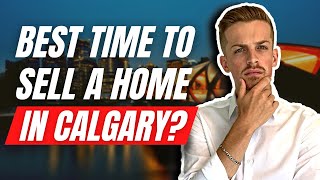 When is The BEST Time to Sell Your Home in Calgary?