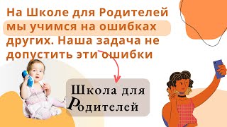 На Школе для Родителей мы учимся на ошибках других. Наша задача не допустить эти ошибки