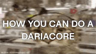 how to do a dariacore