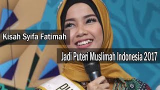 KISAH SYIFA FATIMAH jadi Puteri Muslimah Indonesia 2017