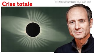 Crise totale, Frédéric LORDON — note de blog, 29.07.2024