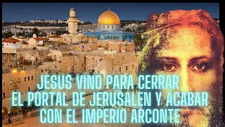 Jesús vino para cerrar el portal de acceso arconte de Jerusalén