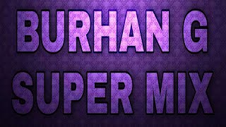 🎵 BURHAN G 🎵 ( SUPER MIX by RK-ONE )