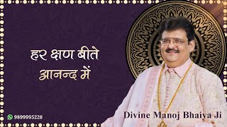 हर क्षण बीते आनंद में DIVINE MANOJ BHAIYA JI'S SATSANG 23RD OCTOBER 2024 WEDNESDAY