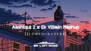 Aashiqui 2 x Ek Villain Mashup | SLOWED REVERB | BRLOFISONG | Romantic Mashup | Bollywood Lofi