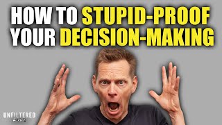 How To Stupid-Proof Your Decision-Making