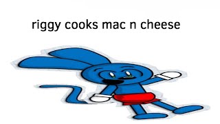 Riggy cooks Mac n cheese