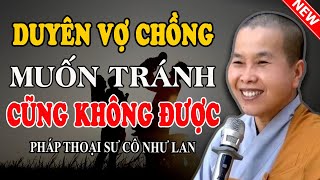 CÓ DUYÊN GẶP GỠ THÌ MỚI NÊN VỢ CHỒNG (Rất Chính Xác ) - Pháp Thoại Sư Cô Như Lan