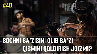 40-Savol : Sochni ba'zisini olib ba'zi qismini qoldirish joizmi?