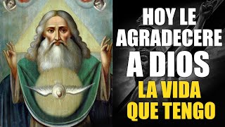 HOY LE AGRADECERÉ A DIOS LA VIDA QUE TENGO, ORACIÓN MILAGROSA