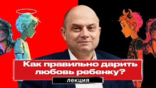 Лекция по психологии: как сохранить баланс любви и строгости в воспитании детей?