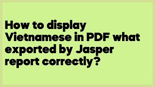 How to display Vietnamese in PDF what exported by Jasper report correctly?  (3 answers)