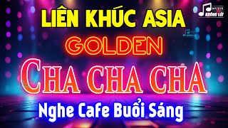 LK Cha Cha Cha Asia Không Lời Nghe Cafe Buổi Sáng Thư Giãn Con Tim | Hòa Tấu Asia Golden Cha Cha Cha