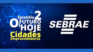 Episódio 2 - O Futuro é Hoje - Cidades Empreendedoras (SEBRAE)