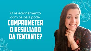 O RELACIONAMENTO com os PAIS compromete o RESULTADO DA TENTANTE?