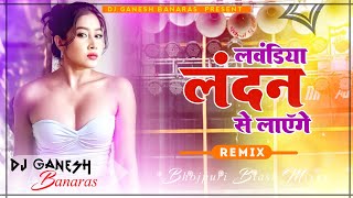 Lawandiya Landan Se Layenge Bhojpuri Dj Remix Song Dj Ganesh Banaras