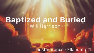 Baptized and Buried - Will Harrison /  bustinbroncs - Elk hunt pt1