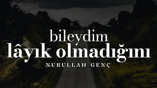 Bileydim Lâyık Olmadığını - Nurullah Genç | Emre Özdemir