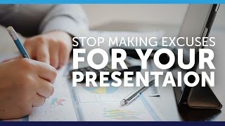 Stop Making Excuses for Your Presentation