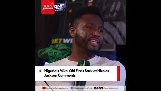 Nigeria’s Mikel Obi Fires Back at Nicolas Jackson Comments