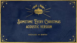 Michael W. Smith - Sometime Every Christmas - Acoustic Version (Official Lyric Video)