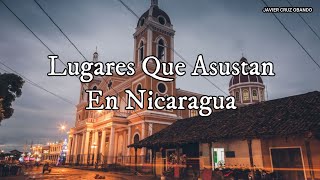 LUGARES QUE ASUSTAN EN NICARAGUA.