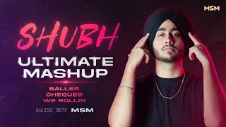 SHUBH - ULTIMATE MASHUP | Mix by MSM | Baller | Cheques | We Rollin