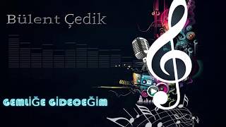 BÜLENT ÇEDİK - GEMLİĞE GİDECEĞİM