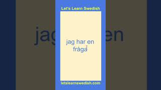 I have a question - How to say in Swedish