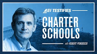 Charter Schools w/ Robert Pondiscio | AEI TESTIFIES