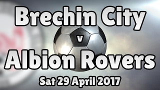 Brechin City v Albion Rovers (Sat 29 April 2017 Match Summary)