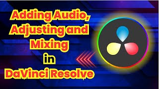 Adding Audio, Adjusting And Mixing In DaVinci Resolve