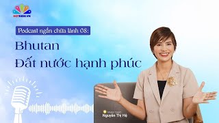 Podcast #08: Bhutan - Đất nước HẠNH PHÚC | Chuỗi podcast chữa lành