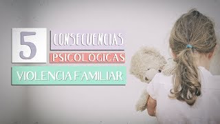 Violencia familiar, 5 consecuencias psicológicas 😔